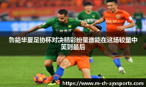 鲁能华夏足协杯对决精彩纷呈谁能在这场较量中笑到最后