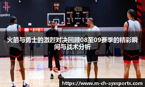 火箭与勇士的激烈对决回顾08至09赛季的精彩瞬间与战术分析